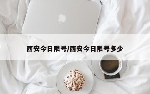 西安今日限号/西安今日限号多少